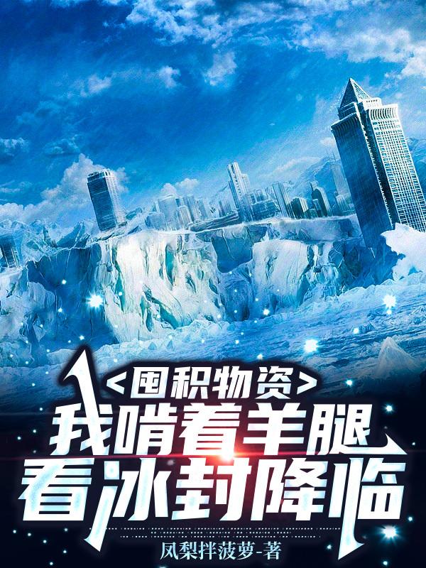 囤积物资,我啃着羊腿看冰封降临