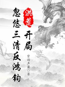 洪荒:开局忽悠三清反鸿钧