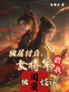 被屠村后,女将军的我被闺蜜惦记