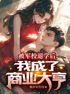 被军校退学后,我成了商业大亨!