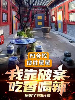 四合院:傻柱舅舅,破案吃香喝辣