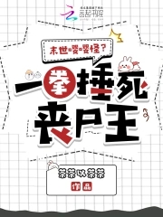 末世嘤嘤怪？一拳捶死丧尸王