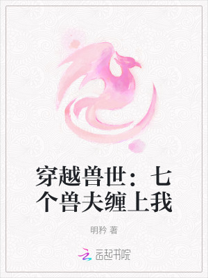 穿越兽世：七个兽夫缠上我