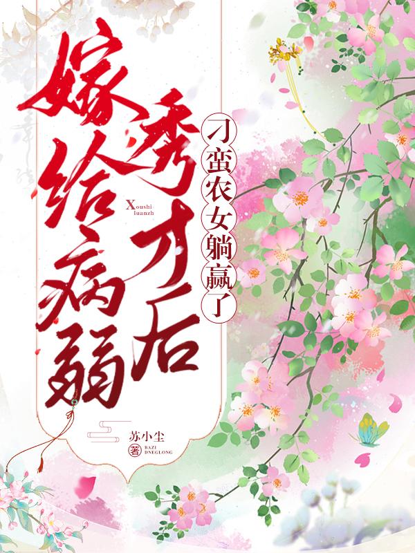 嫁给病弱秀才后，刁蛮农女躺赢了