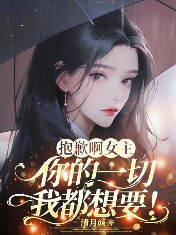 抱歉啊女主,你的一切我都想要!