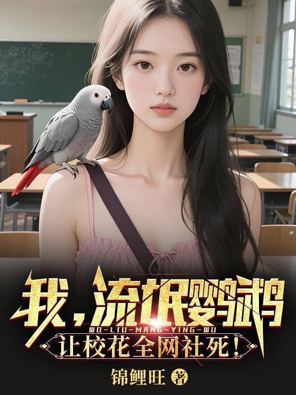 我,流氓鹦鹉,让校花全网社死！