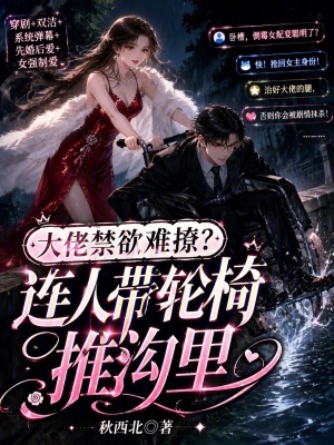 大佬禁欲难撩？连人带轮椅推沟里