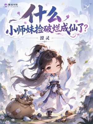 什么，小师妹捡破烂成仙了？