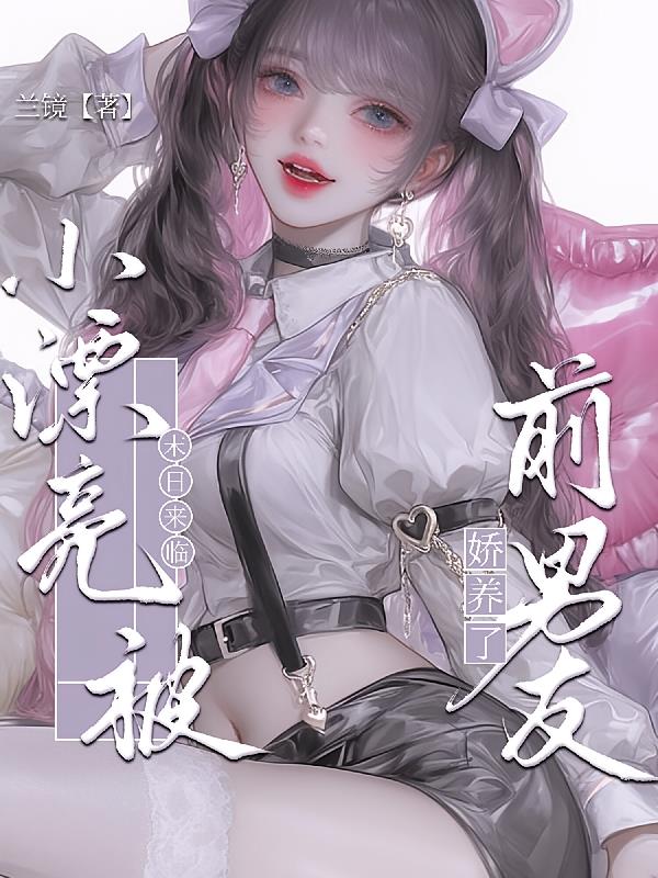 末日来临,小漂亮被前男友娇养了