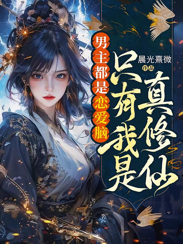男主都是恋爱脑，只有我是真修仙