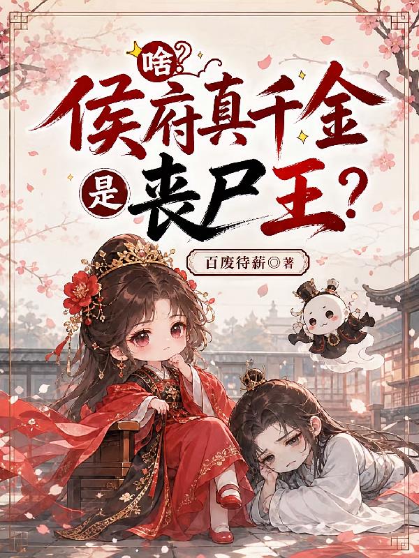 啥？侯府真千金是丧尸王！