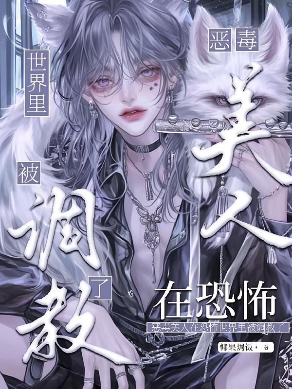 恶毒美人在恐怖世界里被调教了