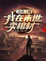 边缘之城:我在末世卖棺材