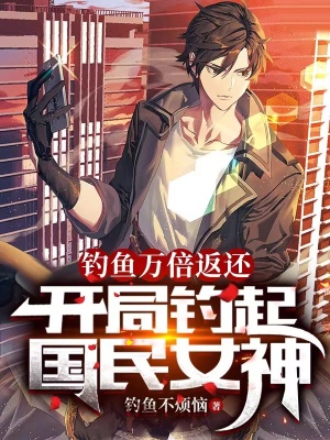 钓鱼万倍返还,开局钓起国民女神