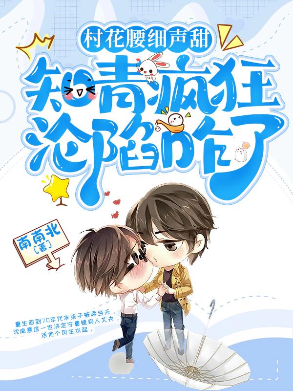 村花腰细声甜,知青疯狂沦陷咋了