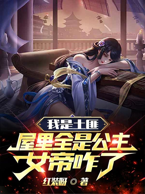 我是土匪,屋里全是公主女帝咋了