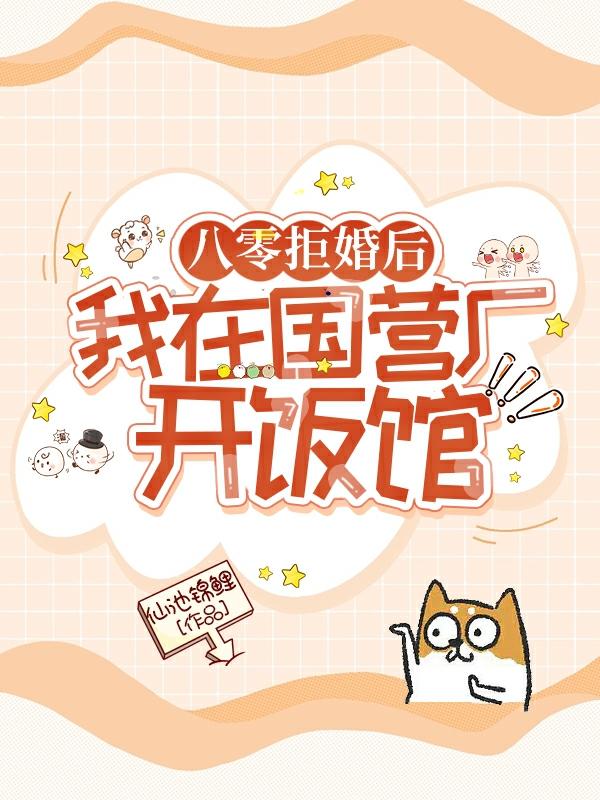 八零拒婚后,我在国营厂开饭馆