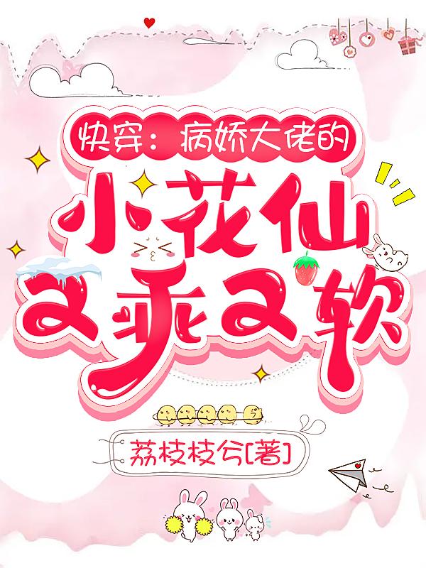 快穿:病娇大佬的小花仙又乖又软